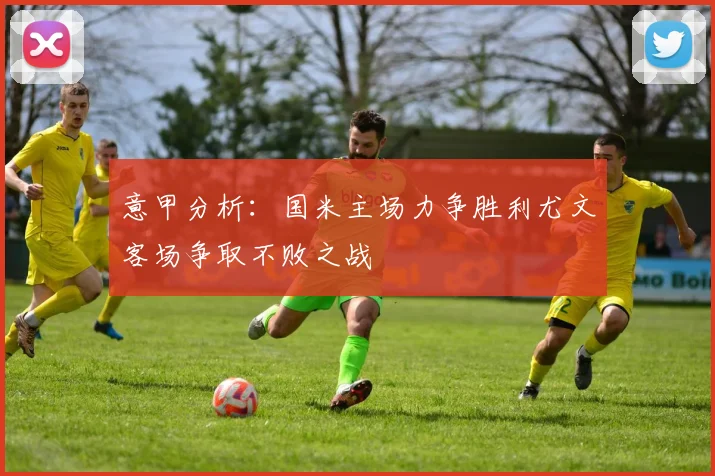 意甲分析：国米主场力争胜利尤文客场争取不败之战