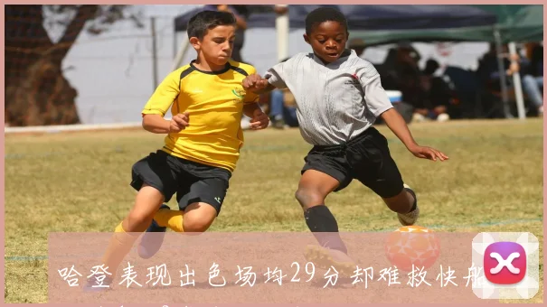 哈登表现出色场均29分却难救快船困境1胜9负令人失望